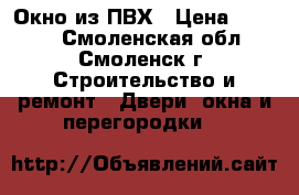 Окно из ПВХ › Цена ­ 5 000 - Смоленская обл., Смоленск г. Строительство и ремонт » Двери, окна и перегородки   